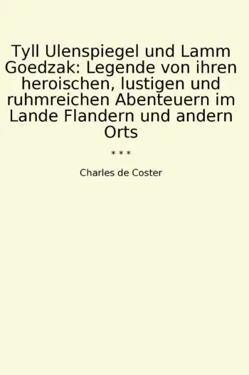 Tyll Ulenspiegel und Lamm Goedzak: Legende von ihren heroischen, lustigen und ruhmreichen Abenteuern im Lande Flandern und andern Orts