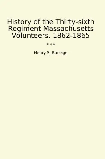 History of the Thirty-sixth Regiment Massachusetts Volunteers. 1862-1865