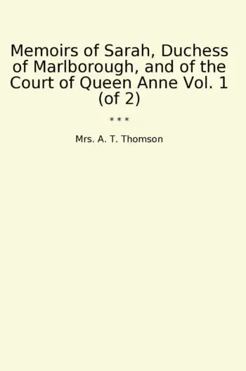 Memoirs of Sarah, Duchess of Marlborough, and of the Court of Queen Anne Vol. 1 (of 2)