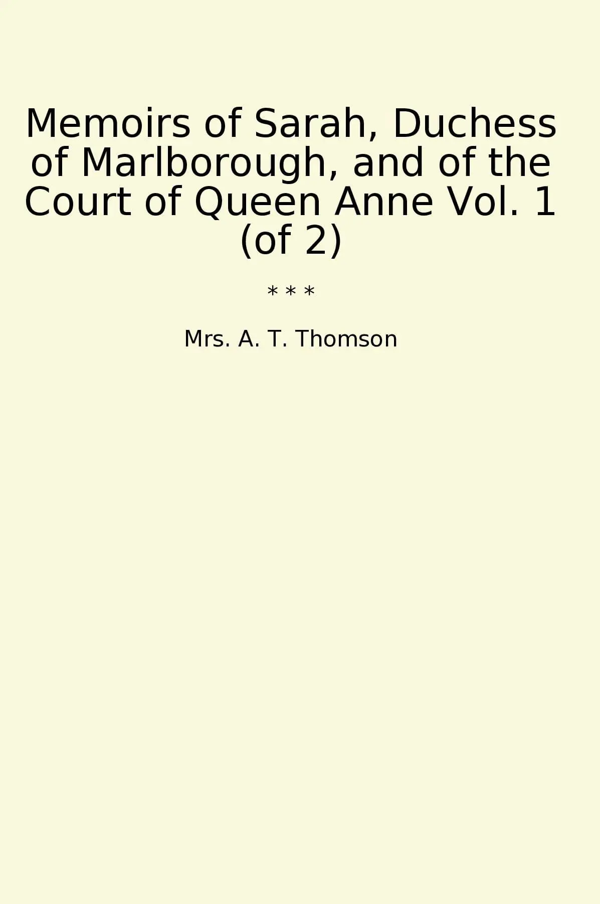 Memoirs of Sarah, Duchess of Marlborough, and of the Court of Queen Anne Vol. 1 (of 2)