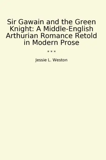 Sir Gawain and the Green Knight: A Middle-English Arthurian Romance Retold in Modern Prose