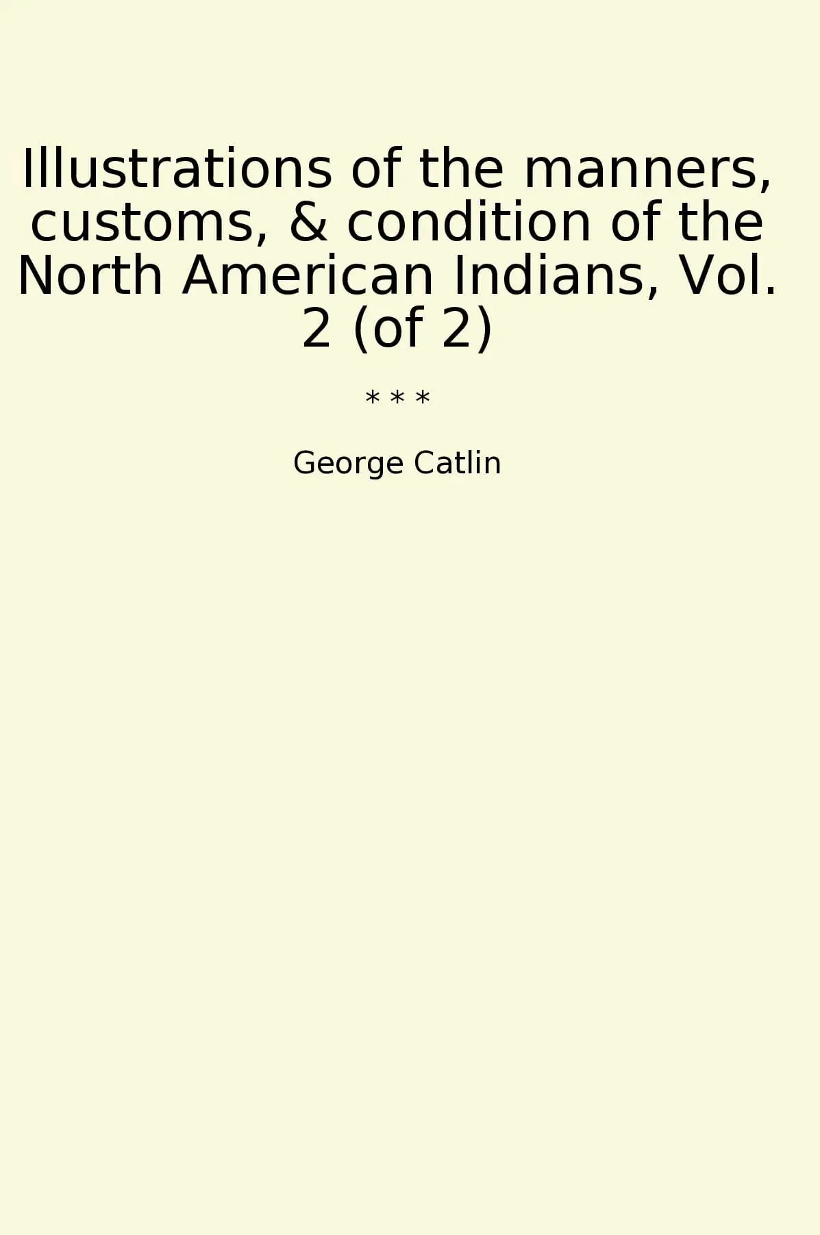 Illustrations of the manners, customs, & condition of the North American Indians, Vol. 2 (of 2)