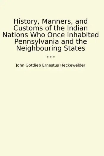 History, Manners, and Customs of the Indian Nations Who Once Inhabited Pennsylvania and the Neighbouring States