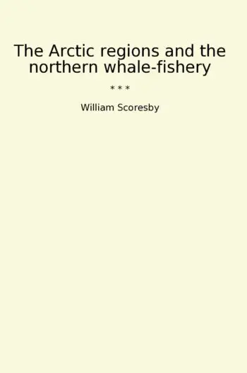 The Arctic regions and the northern whale-fishery