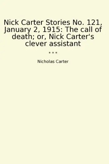 Nick Carter Stories No. 121, January 2, 1915: The call of death; or, Nick Carter's clever assistant