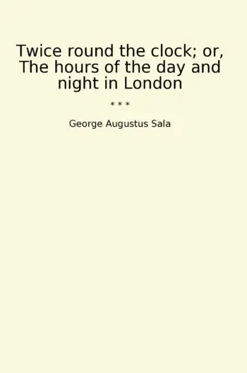Twice round the clock; or, The hours of the day and night in London