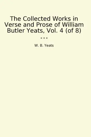 The Collected Works in Verse and Prose of William Butler Yeats, Vol. 4 (of 8)