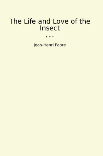The Life and Love of the Insect