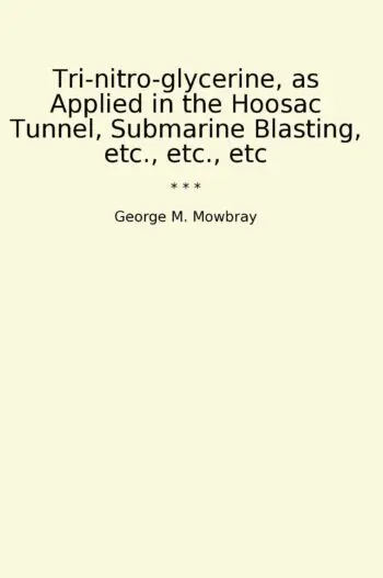 Tri-nitro-glycerine, as Applied in the Hoosac Tunnel, Submarine Blasting, etc., etc., etc