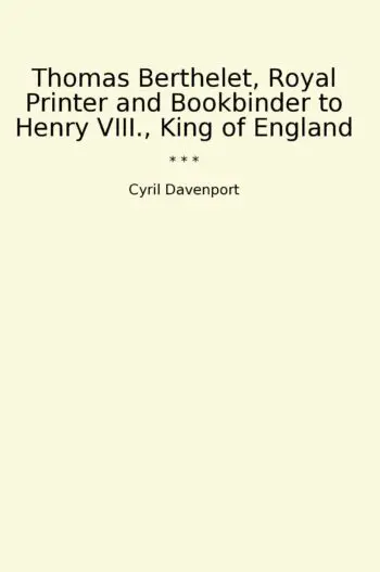 Thomas Berthelet, Royal Printer and Bookbinder to Henry VIII., King of England
