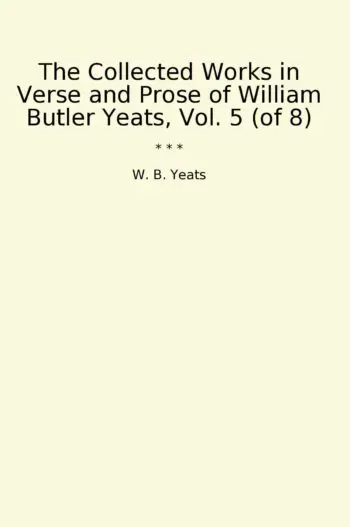 The Collected Works in Verse and Prose of William Butler Yeats, Vol. 5 (of 8)