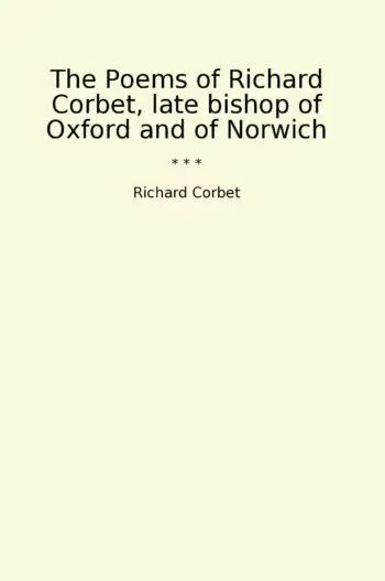 The Poems of Richard Corbet, late bishop of Oxford and of Norwich