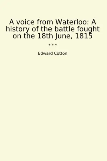 A voice from Waterloo: A history of the battle fought on the 18th June, 1815