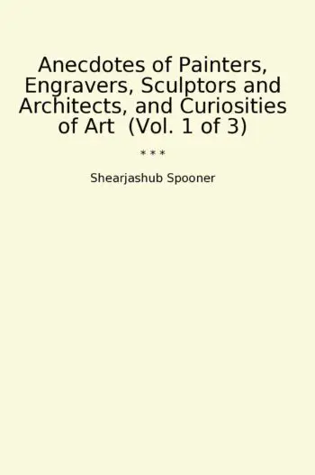 Anecdotes of Painters, Engravers, Sculptors and Architects, and Curiosities of Art (Vol. 1 of 3)