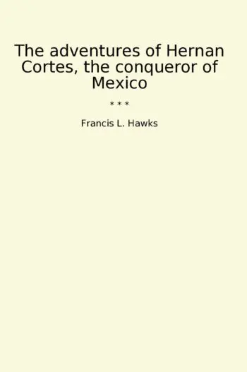 The adventures of Hernan Cortes, the conqueror of Mexico