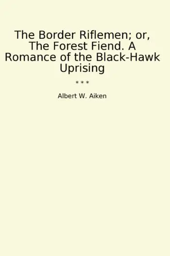 The Border Riflemen; or, The Forest Fiend. A Romance of the Black-Hawk Uprising