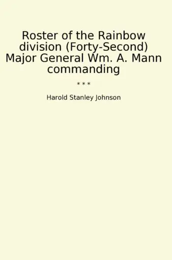 Roster of the Rainbow division (Forty-Second) Major General Wm. A. Mann commanding