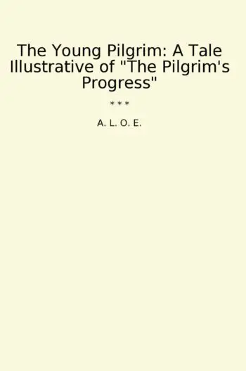 The Young Pilgrim: A Tale Illustrative of "The Pilgrim's Progress"