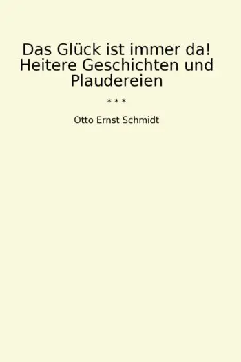Das Glück ist immer da! Heitere Geschichten und Plaudereien