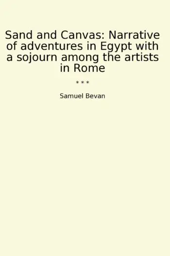 Sand and Canvas: Narrative of adventures in Egypt with a sojourn among the artists in Rome