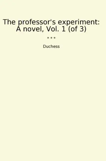 The professor's experiment: A novel, Vol. 1 (of 3)