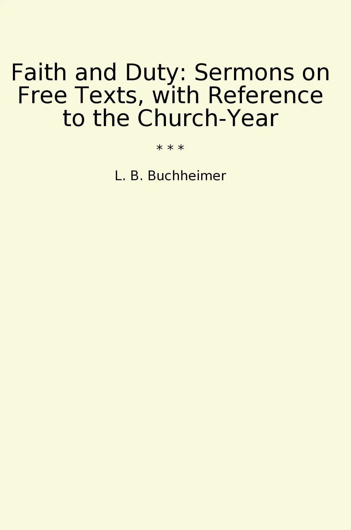 Faith and Duty: Sermons on Free Texts, with Reference to the Church-Year