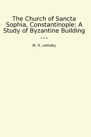 The Church of Sancta Sophia, Constantinople: A Study of Byzantine Building