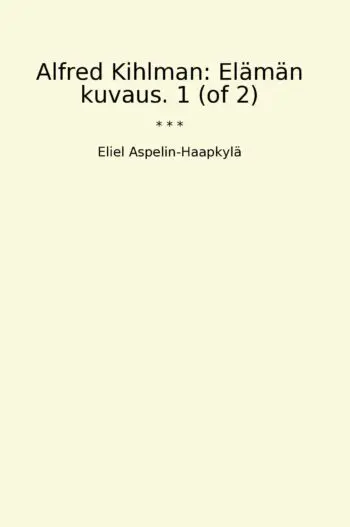 Alfred Kihlman: Elämän kuvaus. 1 (of 2)
