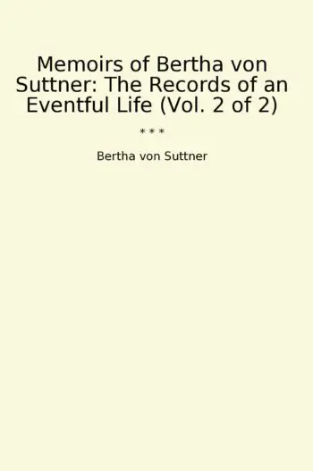 Memoirs of Bertha von Suttner: The Records of an Eventful Life (Vol. 2 of 2)