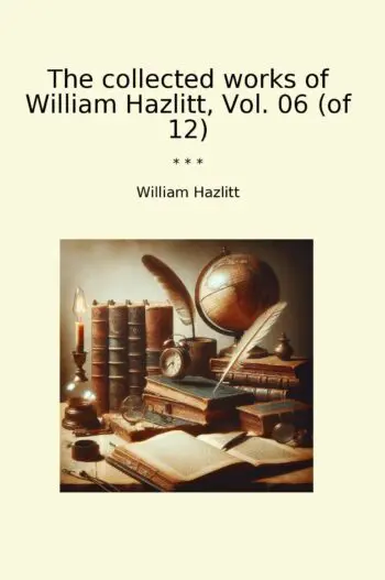 The collected works of William Hazlitt, Vol. 06 (of 12)