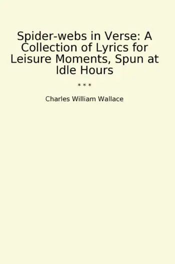 Spider-webs in Verse: A Collection of Lyrics for Leisure Moments, Spun at Idle Hours