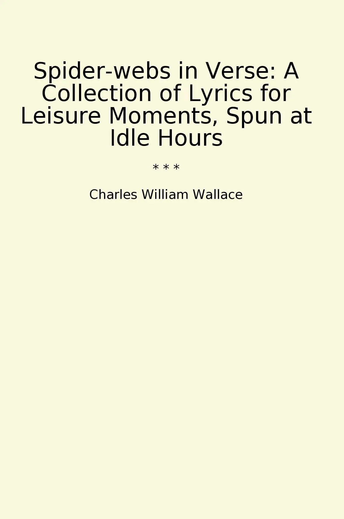 Spider-webs in Verse: A Collection of Lyrics for Leisure Moments, Spun at Idle Hours
