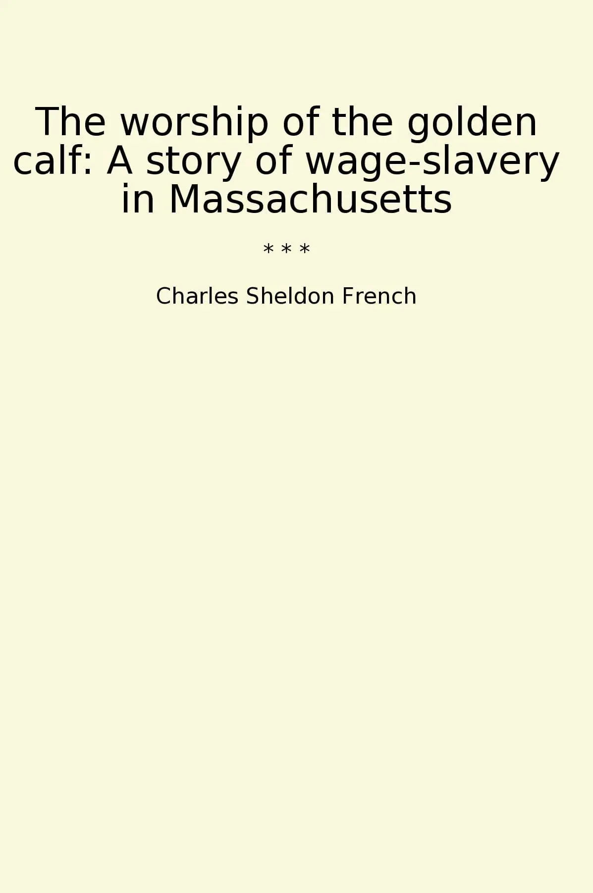 The worship of the golden calf: A story of wage-slavery in Massachusetts