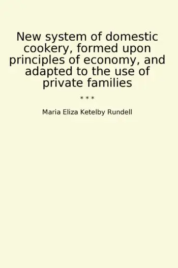 New system of domestic cookery, formed upon principles of economy, and adapted to the use of private families
