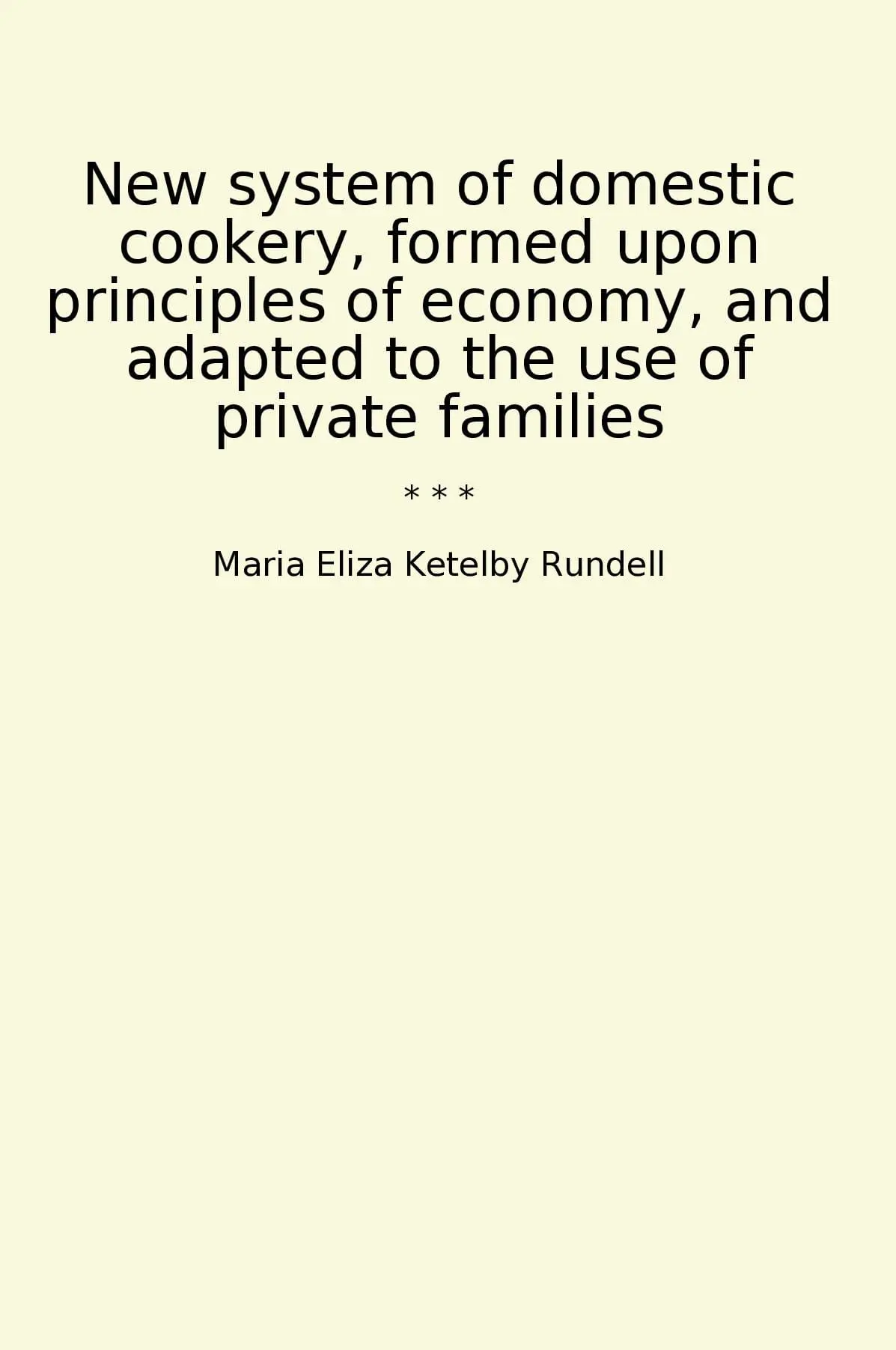 New system of domestic cookery, formed upon principles of economy, and adapted to the use of private families