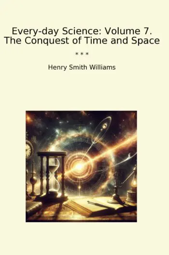 Every-day Science: Volume 7. The Conquest of Time and Space