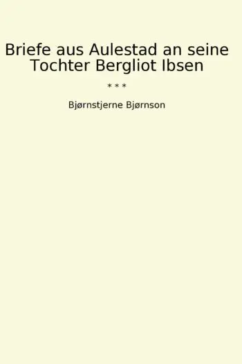 Briefe aus Aulestad an seine Tochter Bergliot Ibsen