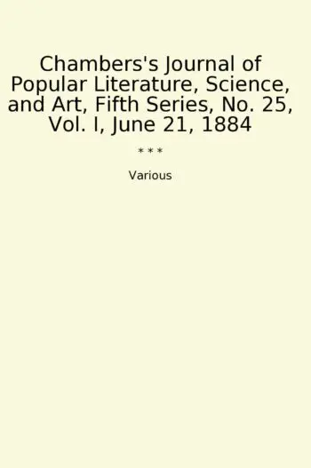 Chambers's Journal of Popular Literature, Science, and Art, Fifth Series, No. 25, Vol. I, June 21, 1884