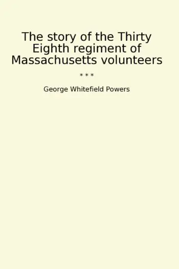The story of the Thirty Eighth regiment of Massachusetts volunteers