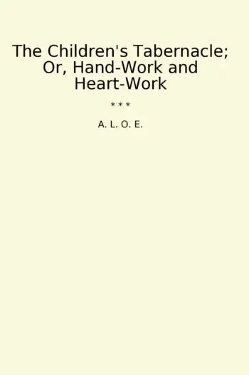 The Children's Tabernacle; Or, Hand-Work and Heart-Work