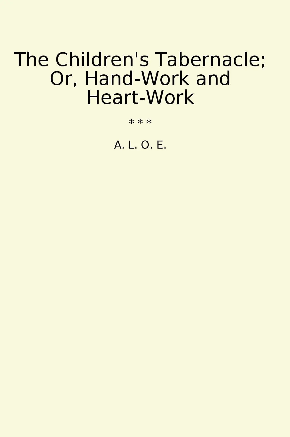 The Children's Tabernacle; Or, Hand-Work and Heart-Work