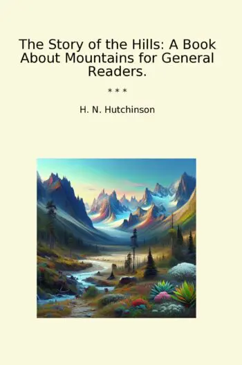 The Story of the Hills: A Book About Mountains for General Readers.