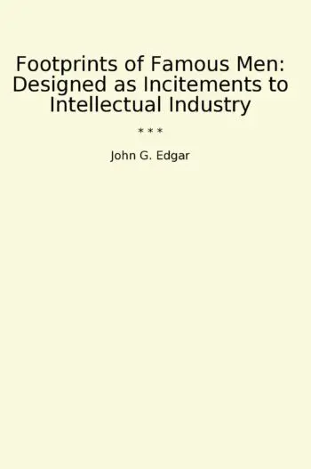 Footprints of Famous Men: Designed as Incitements to Intellectual Industry