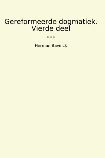 Gereformeerde dogmatiek. Vierde deel