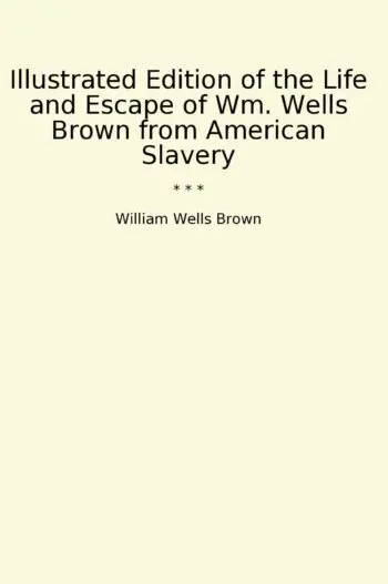 Illustrated Edition of the Life and Escape of Wm. Wells Brown from American Slavery