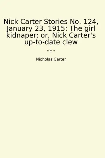 Nick Carter Stories No. 124, January 23, 1915: The girl kidnaper; or, Nick Carter's up-to-date clew