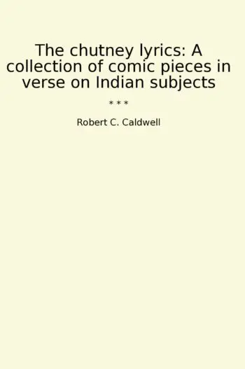 The chutney lyrics: A collection of comic pieces in verse on Indian subjects