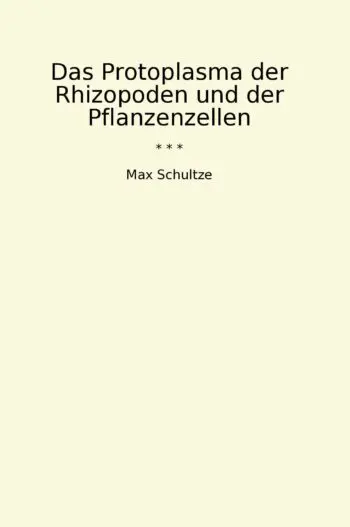 Das Protoplasma der Rhizopoden und der Pflanzenzellen