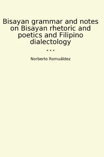 Bisayan grammar and notes on Bisayan rhetoric and poetics and Filipino dialectology