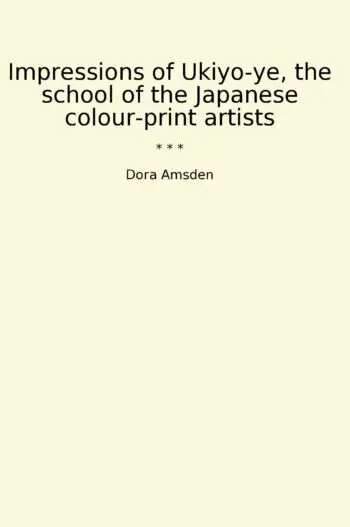 Impressions of Ukiyo-ye, the school of the Japanese colour-print artists